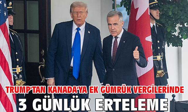 Trump'tan Kanada'ya ek gümrük vergilerinde 3 günlük erteleme
