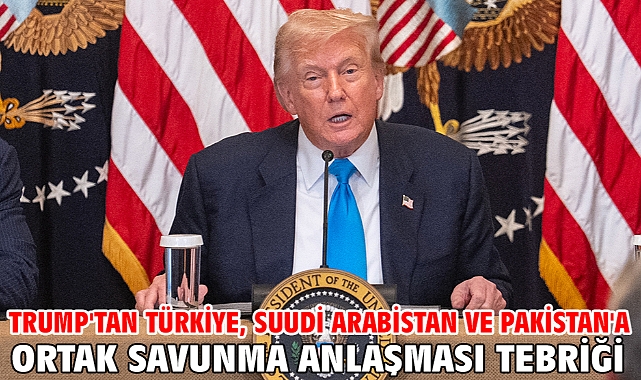 Trump'tan Türkiye, Suudi Arabistan ve Pakistan'a ortak savunma anlaşması tebriği
