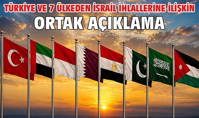 Türkiye ve 7 ülkeden İsrail ihlallerine ilişkin ortak açıklama
