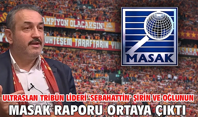 Ultraslan tribün lideri 'Sebahattin' Şirin ve oğlunun MASAK raporu ortaya çıktı