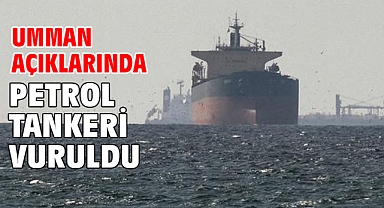 Umman açıklarında petrol tankeri vuruldu