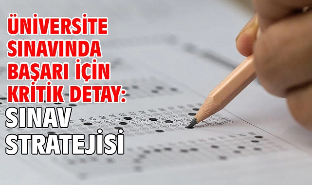 Üniversite sınavında başarı için kritik detay: Sınav stratejisi