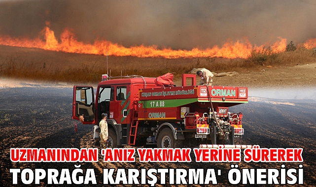 Uzmanından 'anız yakmak yerine sürerek toprağa karıştırma' önerisi