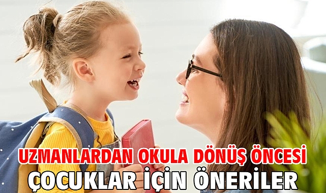 Uzmanlardan okula dönüş öncesi çocuklar için öneriler