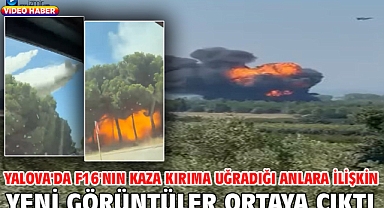 Yalova'da F16'nın kaza kırıma uğradığı anlara ilişkin yeni görüntüler ortaya çıktı