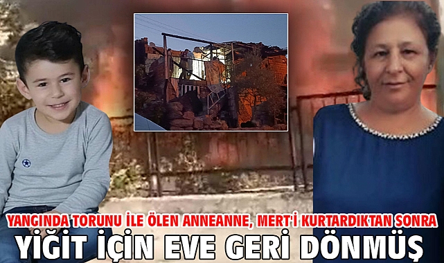 Yangında torunu ile ölen anneanne, Mert'i kurtardıktan sonra Yiğit için eve geri dönmüş
