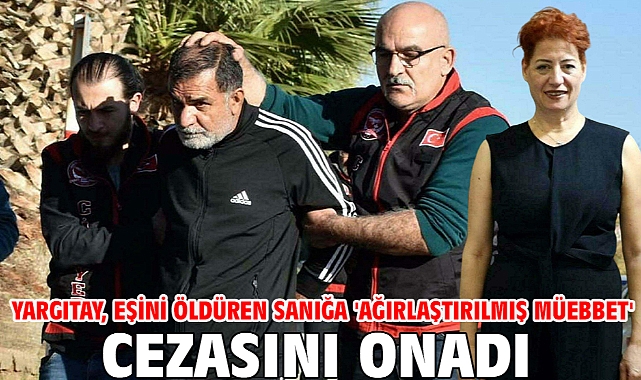 Yargıtay, eşini öldüren sanığa 'ağırlaştırılmış müebbet' cezasını onadı