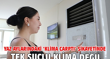 Yaz aylarındaki ‘klima çarptı’ şikayetinde tek suçlu klima değil