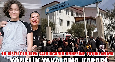 10 kişiyi öldüren saldırganın annesine tutuklamaya yönelik yakalama kararı
