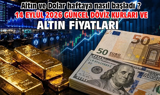 14 Eylül 2026 Güncel Döviz Kurları ve Altın Fiyatları. Altın ve Dolar haftaya nasıl başladı ?