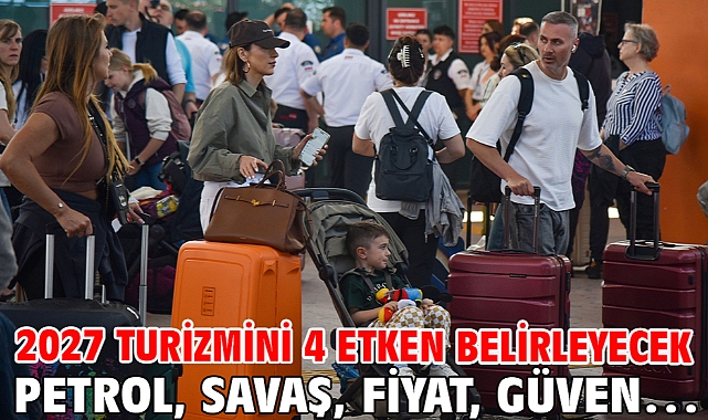 2027 turizmini 4 etken belirleyecek Petrol, savaş, fiyat, güven…