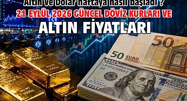 21 Eylül 2026 Güncel Döviz Kurları ve Altın Fiyatları. Altın ve Dolar haftaya nasıl başladı ?