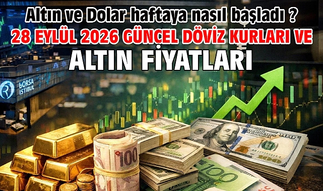 28 Eylül 2026 Güncel Döviz Kurları ve Altın Fiyatları. Altın ve Dolar haftaya nasıl başladı ?