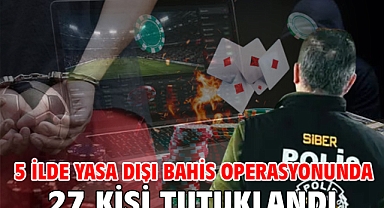 5 ilde yasa dışı bahis operasyonunda 27 kişi tutuklandı