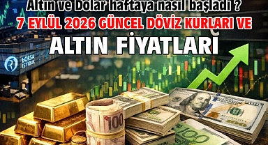 7 Eylül 2026 Güncel Döviz Kurları ve Altın Fiyatları. Altın ve Dolar haftaya nasıl başladı ?