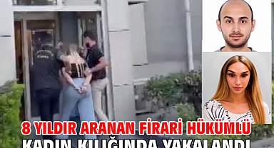 8 yıldır aranan firari hükümlü kadın kılığında yakalandı