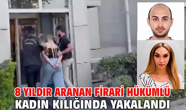 8 yıldır aranan firari hükümlü kadın kılığında yakalandı