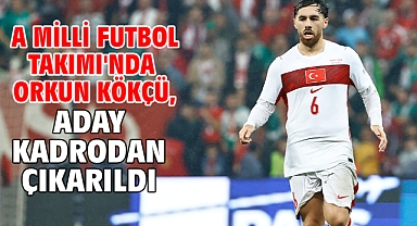 A Milli Futbol Takımı'nda Orkun Kökçü, aday kadrodan çıkarıldı