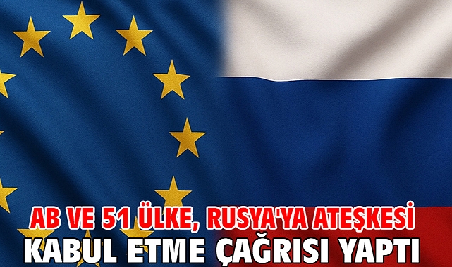 AB ve 51 ülke, Rusya'ya ateşkesi kabul etme çağrısı yaptı