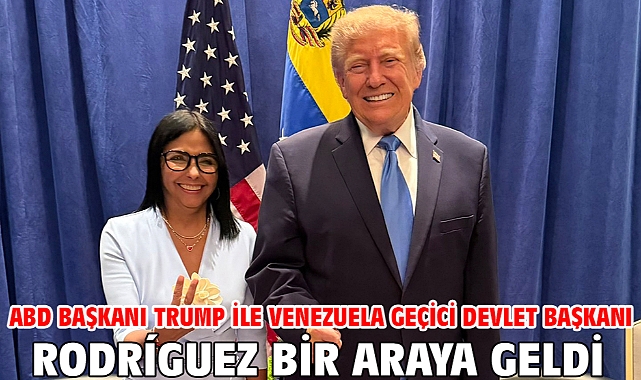 ABD Başkanı Trump ile Venezuela Geçici Devlet Başkanı Rodríguez bir araya geldi