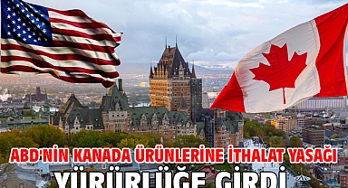 ABD'nin Kanada ürünlerine ithalat yasağı yürürlüğe girdi
