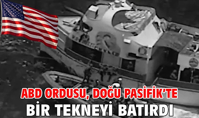 ABD ordusu, Doğu Pasifik’te bir tekneyi batırdı