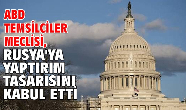 ABD Temsilciler Meclisi, Rusya'ya yaptırım tasarısını kabul etti