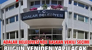 Adalar Belediyesi'nde başkan vekili seçimi bugün yeniden yapılacak