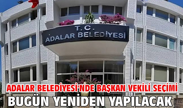 Adalar Belediyesi'nde başkan vekili seçimi bugün yeniden yapılacak
