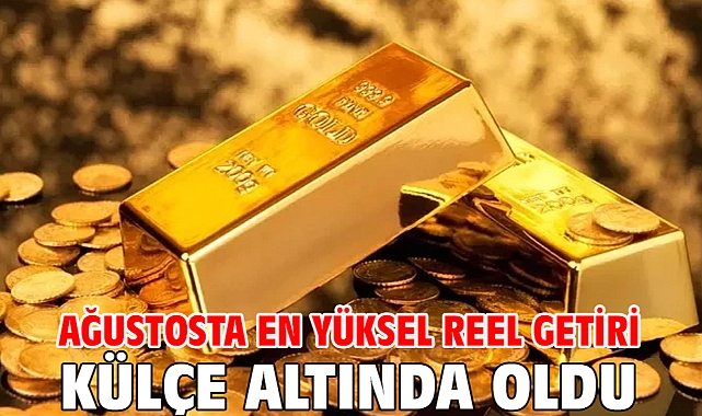 Ağustosta en yüksel reel getiri külçe altında oldu