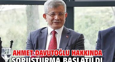Ahmet Davutoğlu hakkında soruşturma başlatıldı