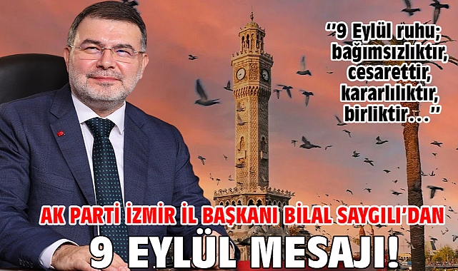 AK Parti İzmir İl Başkanı Bilal Saygılı’dan 9 Eylül mesaj!