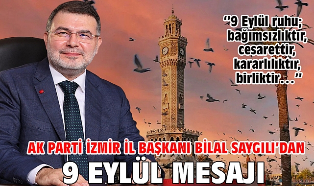 AK Parti İzmir İl Başkanı Bilal Saygılı'dan 9 Eylül mesajı