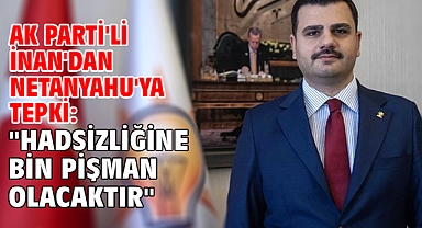 AK Parti'li İnan'dan Netanyahu'ya tepki: