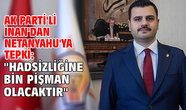 AK Parti'li İnan'dan Netanyahu'ya tepki: