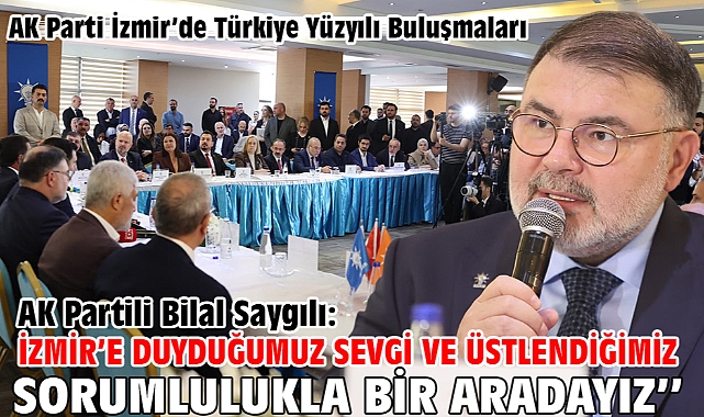AK Partili Bilal Saygılı: ''İzmir'e duyduğumuz sevgi ve üstlendiğimiz sorumlulukla bir aradayız''
