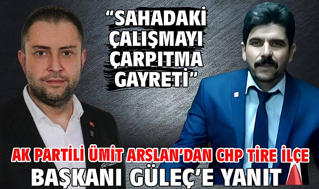 AK Partili Ümit Arslan'dan CHP Tire İlçe Başkanı Güleç'e yanıt: