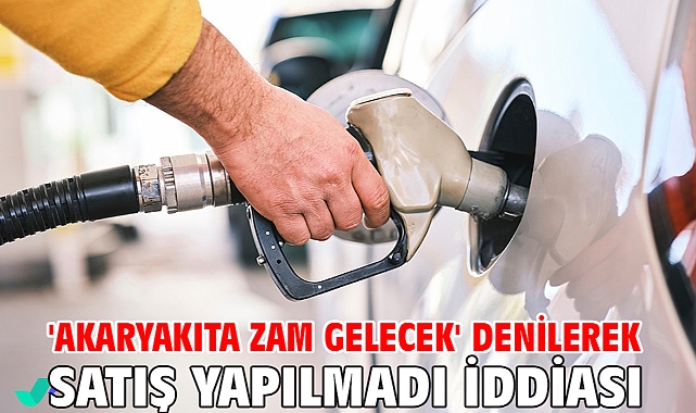 'Akaryakıta zam gelecek' denilerek satış yapılmadı iddiası