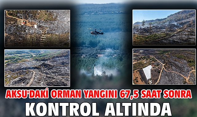 Aksu'daki orman yangını 67,5 saat sonra kontrol altında