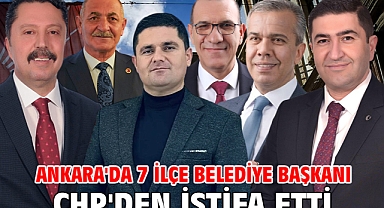 Ankara'da 7 ilçe belediye başkanı CHP'den istifa etti
