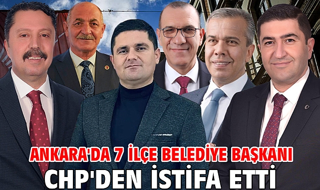Ankara'da 7 ilçe belediye başkanı CHP'den istifa etti