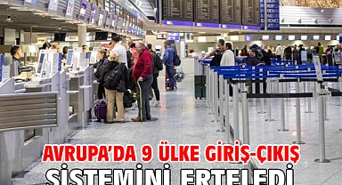 Avrupa’da 9 ülke giriş-çıkış sistemini erteledi