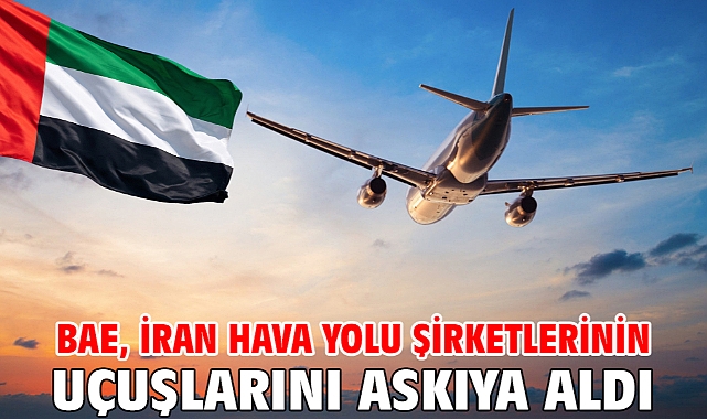 BAE, İran hava yolu şirketlerinin uçuşlarını askıya aldı