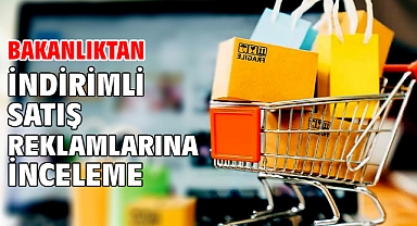 Bakanlıktan indirimli satış reklamlarına inceleme