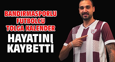 Bandırmasporlu futbolcu Tolga Kalender hayatını kaybetti