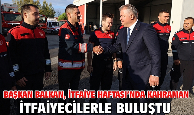 Başkan Balkan, İtfaiye Haftası’nda Kahraman İtfaiyecilerle Buluştu