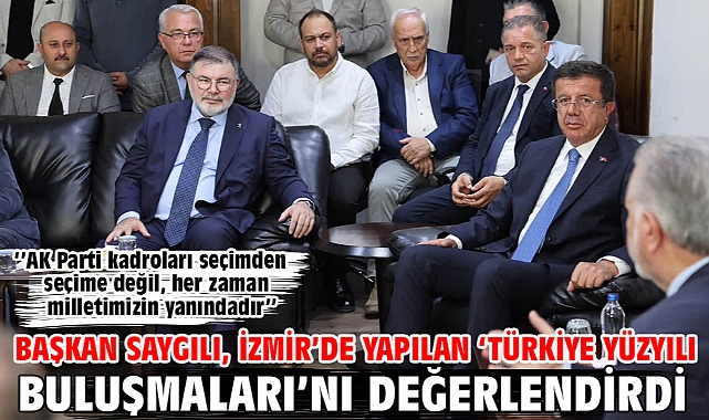 Başkan Saygılı, İzmir’de yapılan ‘Türkiye Yüzyılı Buluşmaları’nı değerlendirdi!