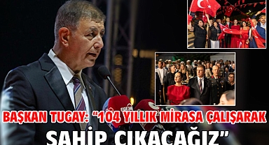 Başkan Tugay: “104 yıllık mirasa çalışarak sahip çıkacağız”
