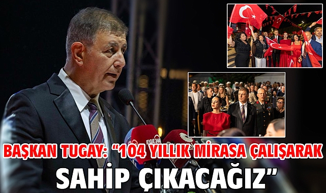Başkan Tugay: “104 yıllık mirasa çalışarak sahip çıkacağız”