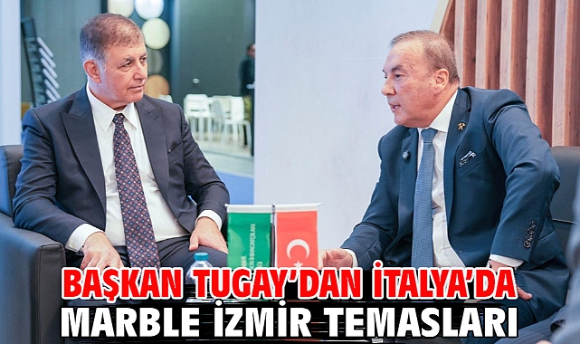 Başkan Tugay’dan İtalya’da Marble İzmir temasları